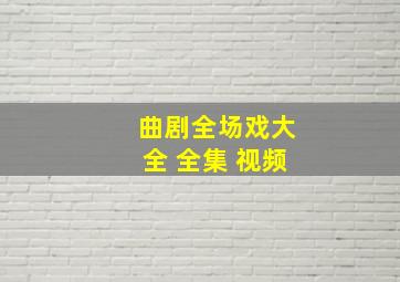 曲剧全场戏大全 全集 视频